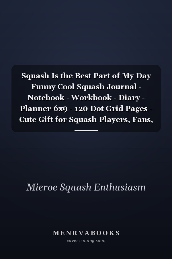 Squash Is the Best Part of My Day Funny Cool Squash Journal - Notebook - Workbook - Diary - Planner-6x9 - 120 Dot Grid Pages - Cute Gift for Squash Players, Fans, Enthusiasts, Coaches, Lovers, Teams, Clubs