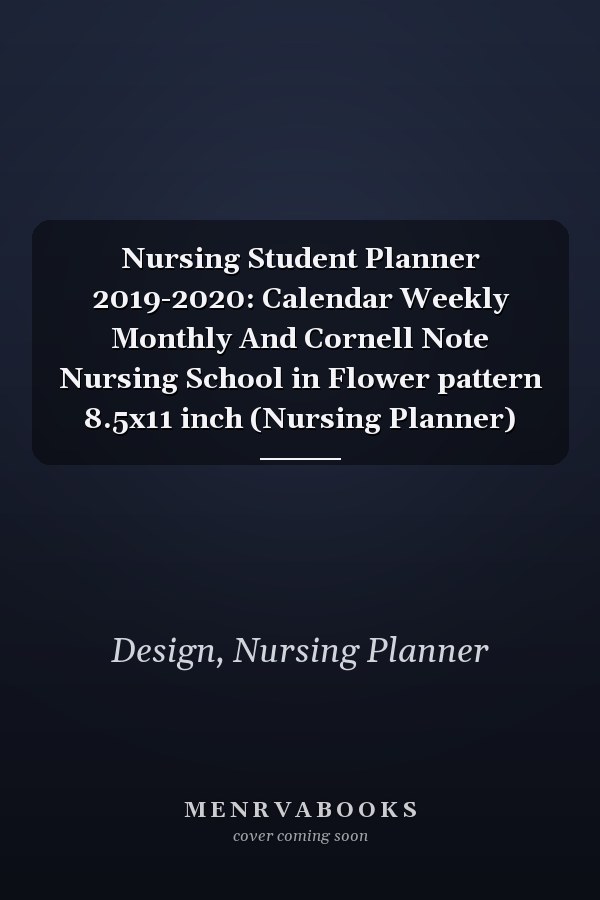 Nursing Student Planner 2019-2020: Calendar Weekly Monthly And Cornell Note Nursing School in Flower pattern 8.5x11 inch (Nursing Planner)
