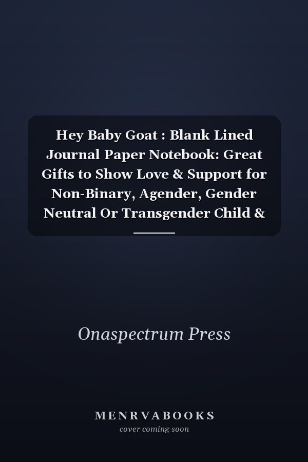 Hey Baby Goat : Blank Lined Journal Paper Notebook: Great Gifts to Show Love & Support for Non-Binary, Agender, Gender Neutral Or Transgender Child & Children