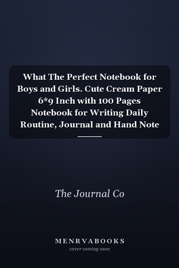 What The Perfect Notebook for Boys and Girls. Cute Cream Paper 6*9 Inch with 100 Pages Notebook for Writing Daily Routine, Journal and Hand Note