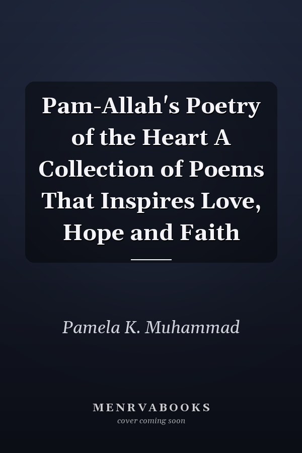 Pam-Allah's Poetry of the Heart A Collection of Poems That Inspires Love, Hope and Faith