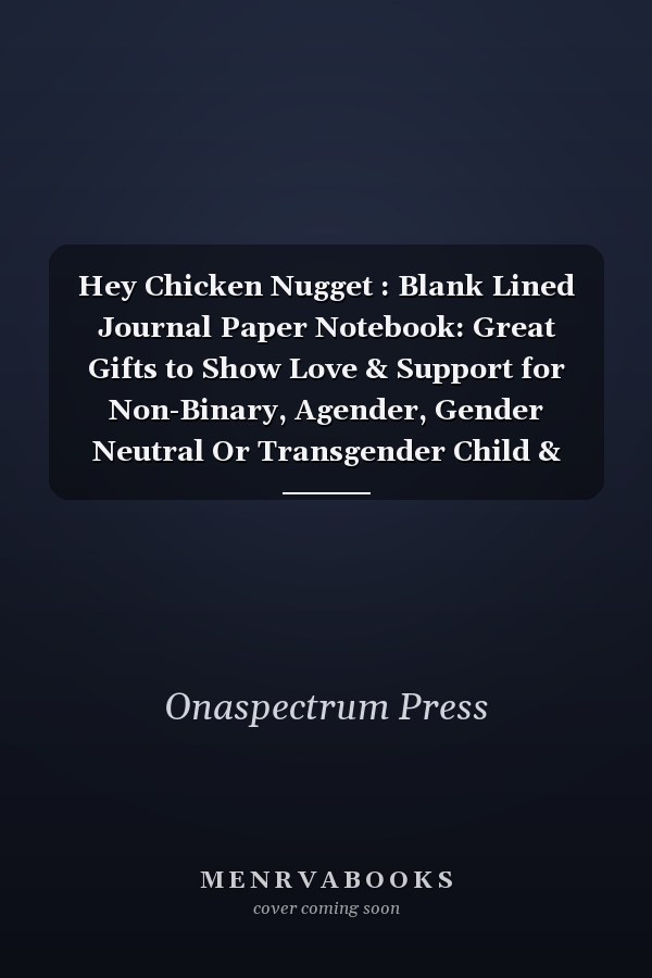 Hey Chicken Nugget : Blank Lined Journal Paper Notebook: Great Gifts to Show Love & Support for Non-Binary, Agender, Gender Neutral Or Transgender Child & Children