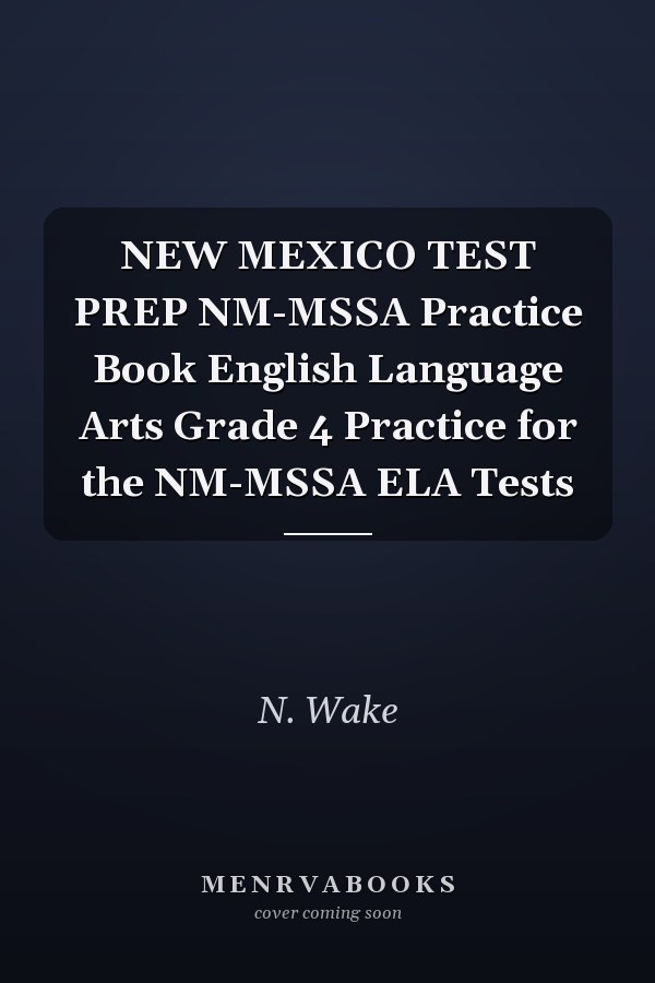NEW MEXICO TEST PREP NM-MSSA Practice Book English Language Arts Grade 4 Practice for the NM-MSSA ELA Tests