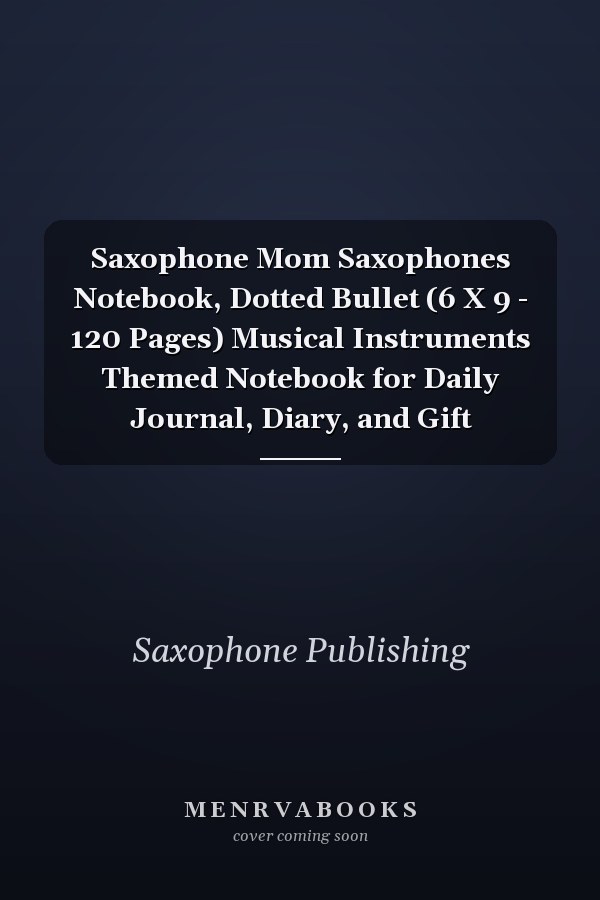 Saxophone Mom Saxophones Notebook, Dotted Bullet (6 X 9 - 120 Pages) Musical Instruments Themed Notebook for Daily Journal, Diary, and Gift