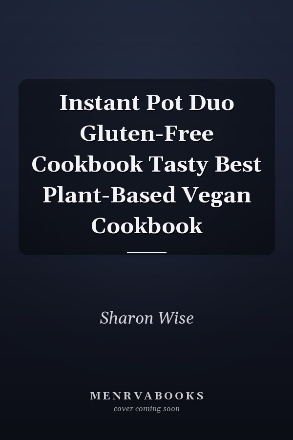 Instant Pot Duo Gluten-Free Cookbook Tasty Best Plant-Based Vegan Cookbook