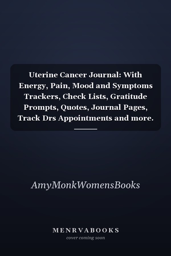 Uterine Cancer Journal: With Energy, Pain, Mood and Symptoms Trackers, Check Lists, Gratitude Prompts, Quotes, Journal Pages, Track Drs Appointments and more.
