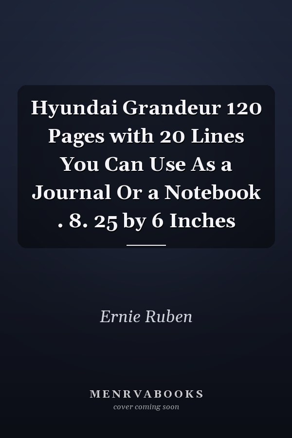 Hyundai Grandeur 120 Pages with 20 Lines You Can Use As a Journal Or a Notebook . 8. 25 by 6 Inches