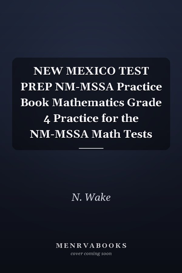 NEW MEXICO TEST PREP NM-MSSA Practice Book Mathematics Grade 4 Practice for the NM-MSSA Math Tests