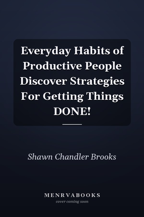 Everyday Habits of Productive People Discover Strategies For Getting Things DONE!