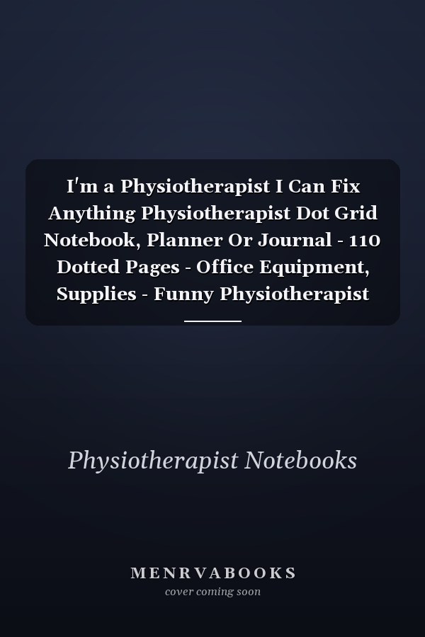 I'm a Physiotherapist I Can Fix Anything Physiotherapist Dot Grid Notebook, Planner Or Journal - 110 Dotted Pages - Office Equipment, Supplies - Funny Physiotherapist Gift Idea for Christmas Or Birthday