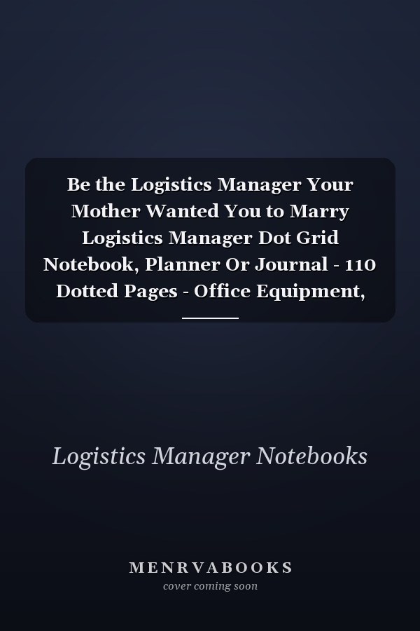 Be the Logistics Manager Your Mother Wanted You to Marry Logistics Manager Dot Grid Notebook, Planner Or Journal - 110 Dotted Pages - Office Equipment, Supplies - Funny Logistics Manager Gift Idea for Christmas Or Birthday