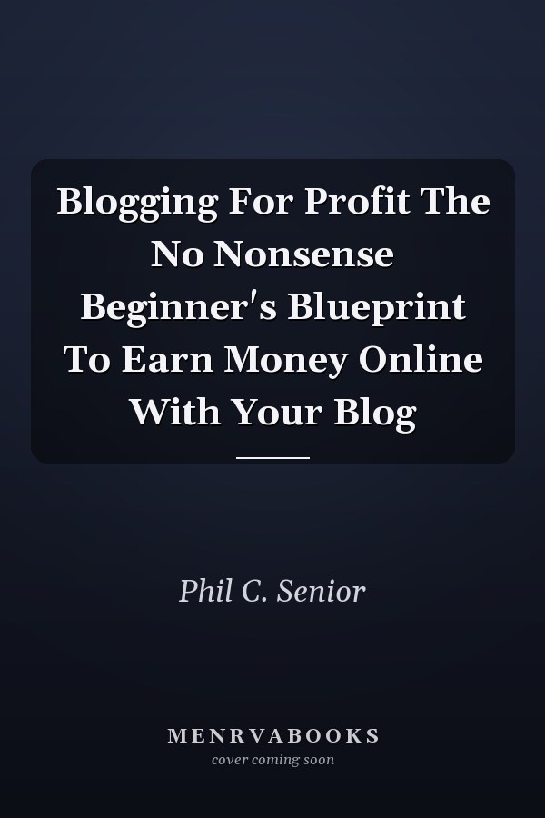 Blogging For Profit The No Nonsense Beginner's Blueprint To Earn Money Online With Your Blog