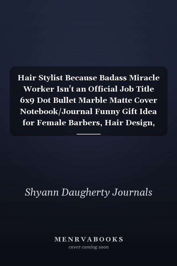 Hair Stylist Because Badass Miracle Worker Isn't an Official Job Title 6x9 Dot Bullet Marble Matte Cover Notebook/Journal Funny Gift Idea for Female Barbers, Hair Design, Cosmetologists