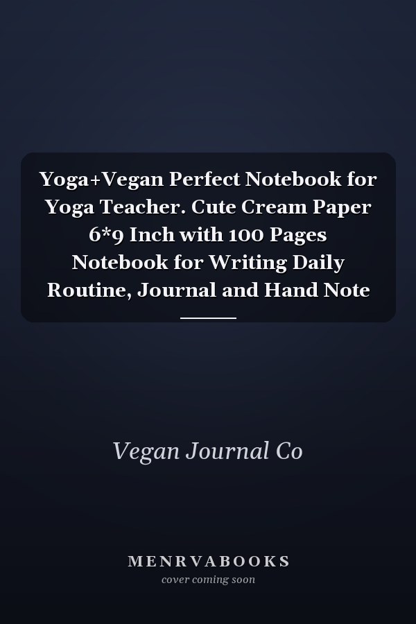 Yoga+Vegan Perfect Notebook for Yoga Teacher. Cute Cream Paper 6*9 Inch with 100 Pages Notebook for Writing Daily Routine, Journal and Hand Note