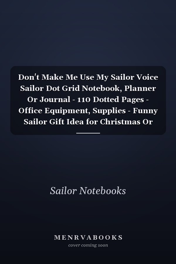 Don't Make Me Use My Sailor Voice Sailor Dot Grid Notebook, Planner Or Journal - 110 Dotted Pages - Office Equipment, Supplies - Funny Sailor Gift Idea for Christmas Or Birthday