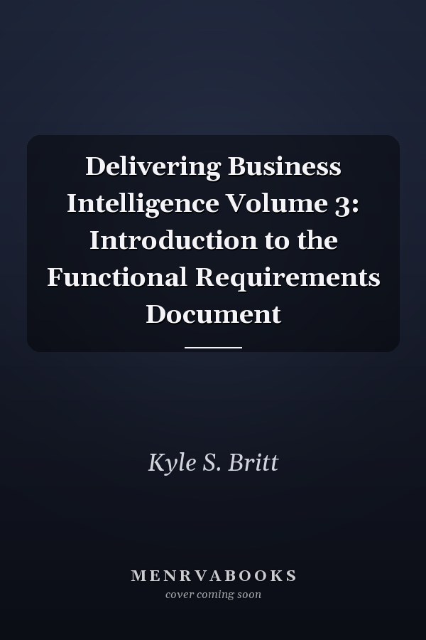 Delivering Business Intelligence Volume 3: Introduction to the Functional Requirements Document