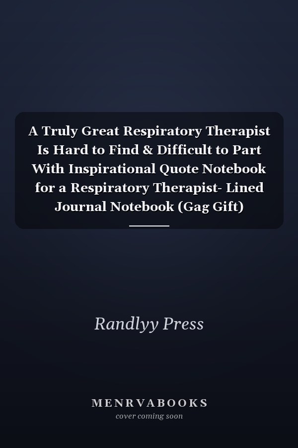 A Truly Great Respiratory Therapist Is Hard to Find & Difficult to Part With Inspirational Quote Notebook for a Respiratory Therapist- Lined Journal Notebook (Gag Gift)