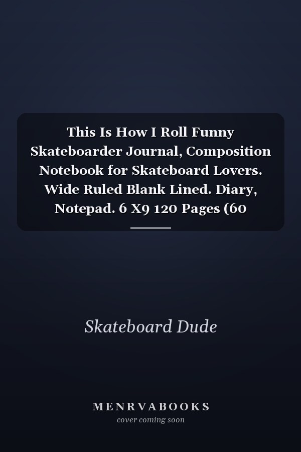 This Is How I Roll Funny Skateboarder Journal, Composition Notebook for Skateboard Lovers. Wide Ruled Blank Lined. Diary, Notepad. 6 X9 120 Pages (60 Sheets). Gift for Birthday, Anniversary, Christmas
