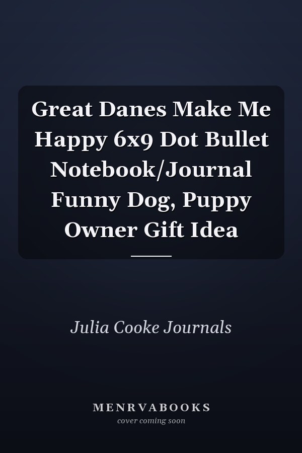 Great Danes Make Me Happy 6x9 Dot Bullet Notebook/Journal Funny Dog, Puppy Owner Gift Idea