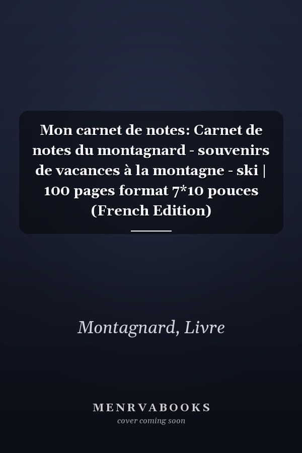 Mon carnet de notes: Carnet de notes du montagnard - souvenirs de vacances à la montagne - ski | 100 pages format 7*10 pouces (French Edition)