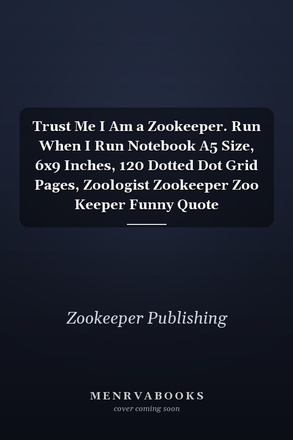 Trust Me I Am a Zookeeper. Run When I Run Notebook A5 Size, 6x9 Inches, 120 Dotted Dot Grid Pages, Zoologist Zookeeper Zoo Keeper Funny Quote