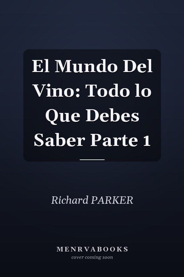 El Mundo Del Vino: Todo lo Que Debes Saber Parte 1