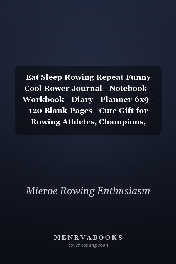 Eat Sleep Rowing Repeat Funny Cool Rower Journal - Notebook - Workbook - Diary - Planner-6x9 - 120 Blank Pages - Cute Gift for Rowing Athletes, Champions, Enthusiasts, Coaches, Clubs