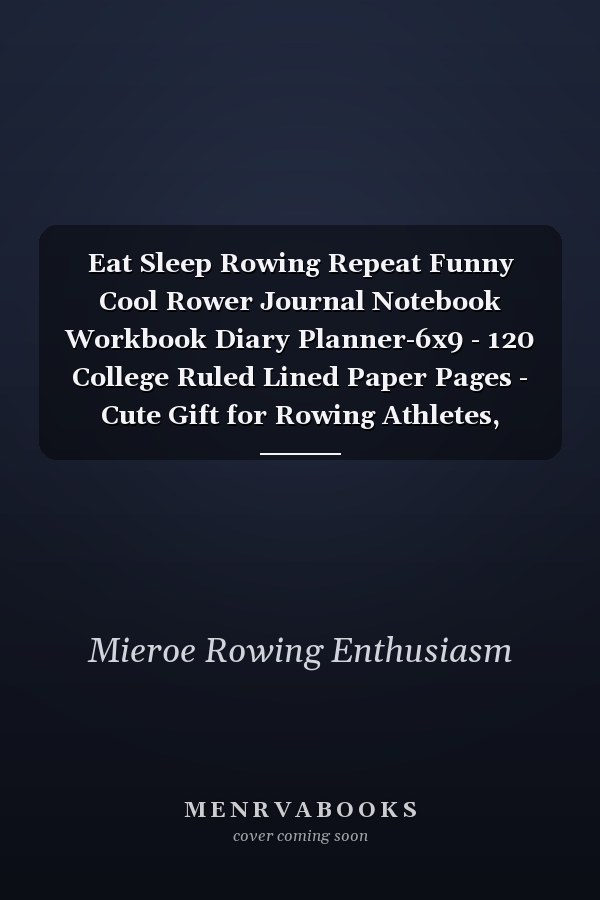 Eat Sleep Rowing Repeat Funny Cool Rower Journal Notebook Workbook Diary Planner-6x9 - 120 College Ruled Lined Paper Pages - Cute Gift for Rowing Athletes, Champions, Enthusiasts, Coaches