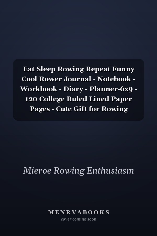 Eat Sleep Rowing Repeat Funny Cool Rower Journal - Notebook - Workbook - Diary - Planner-6x9 - 120 College Ruled Lined Paper Pages - Cute Gift for Rowing Athletes, Champions, Enthusiasts, Coaches