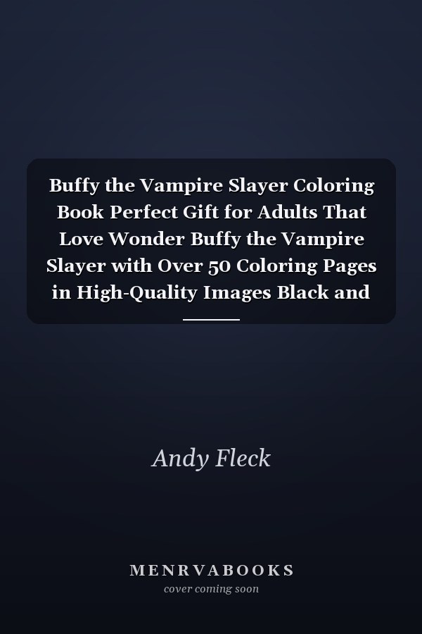 Buffy the Vampire Slayer Coloring Book Perfect Gift for Adults That Love Wonder Buffy the Vampire Slayer with Over 50 Coloring Pages in High-Quality Images Black and White. Great for Encouraging Creativity