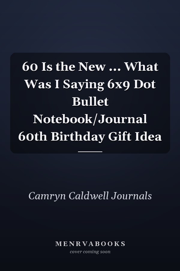 60 Is the New ... What Was I Saying 6x9 Dot Bullet Notebook/Journal 60th Birthday Gift Idea