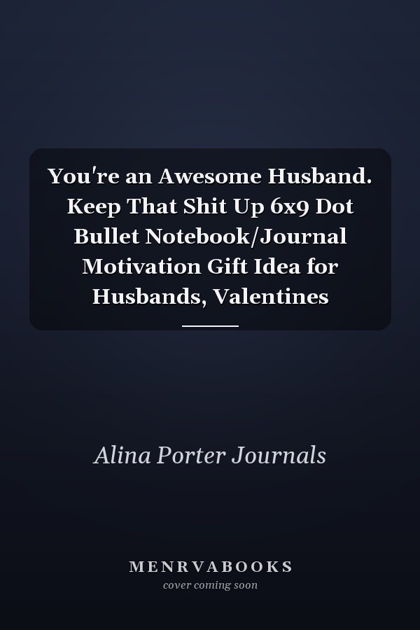 You're an Awesome Husband. Keep That Shit Up 6x9 Dot Bullet Notebook/Journal Motivation Gift Idea for Husbands, Valentines