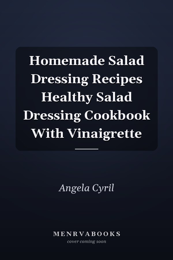 Homemade Salad Dressing Recipes Healthy Salad Dressing Cookbook With Vinaigrette