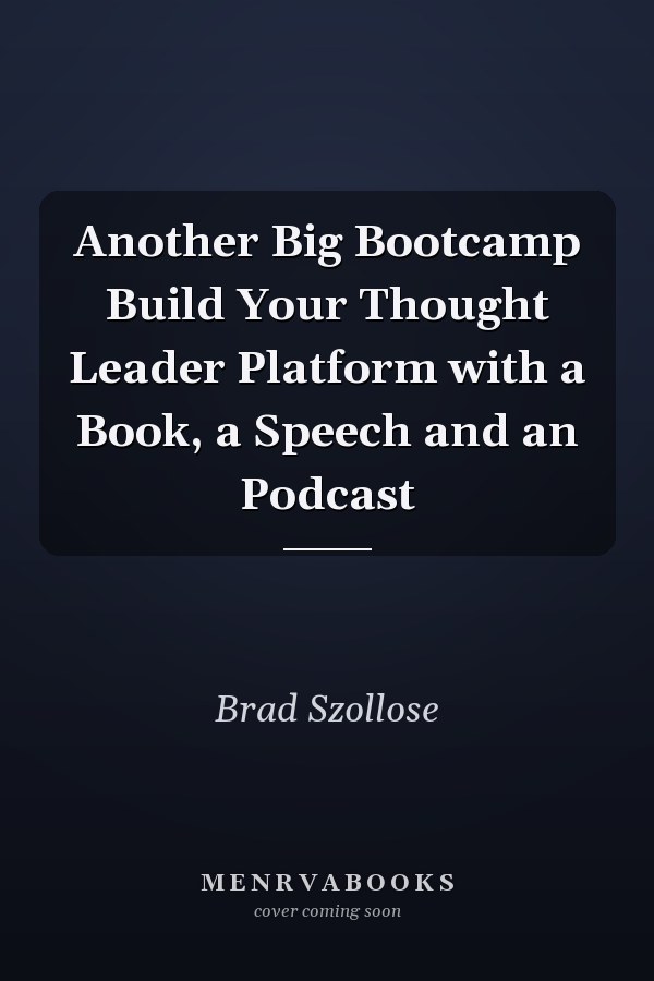 Another Big Bootcamp Build Your Thought Leader Platform with a Book, a Speech and an Podcast