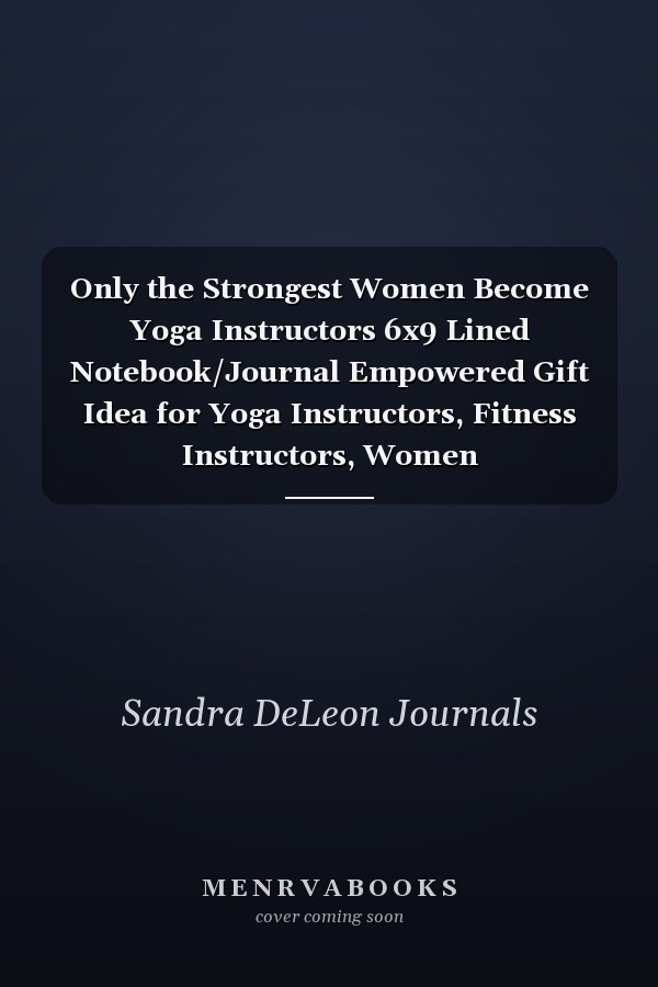Only the Strongest Women Become Yoga Instructors 6x9 Lined Notebook/Journal Empowered Gift Idea for Yoga Instructors, Fitness Instructors, Women