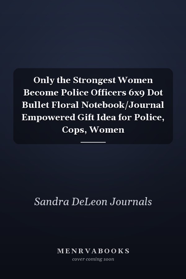 Only the Strongest Women Become Police Officers 6x9 Dot Bullet Floral Notebook/Journal Empowered Gift Idea for Police, Cops, Women