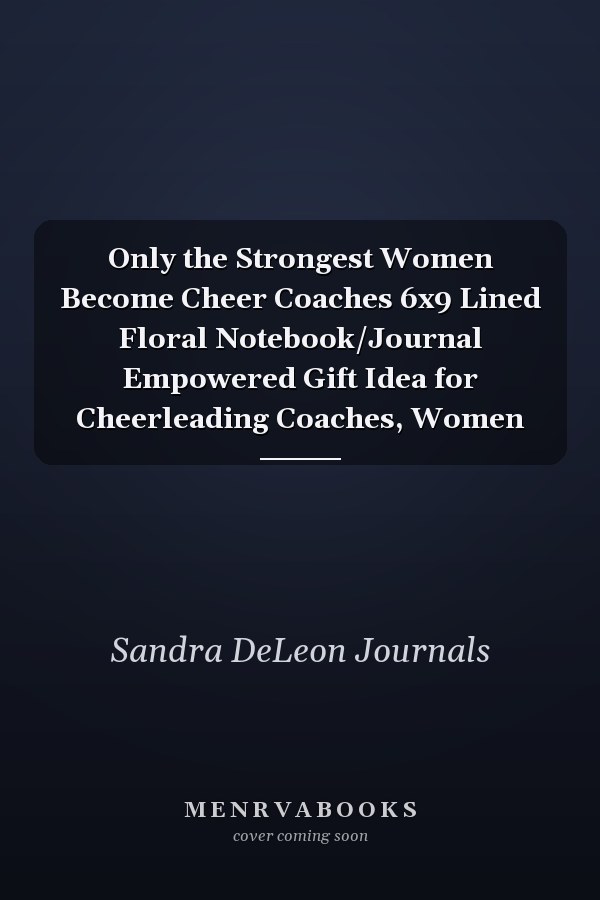 Only the Strongest Women Become Cheer Coaches 6x9 Lined Floral Notebook/Journal Empowered Gift Idea for Cheerleading Coaches, Women