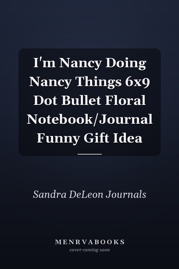 I'm Nancy Doing Nancy Things 6x9 Dot Bullet Floral Notebook/Journal Funny Gift Idea