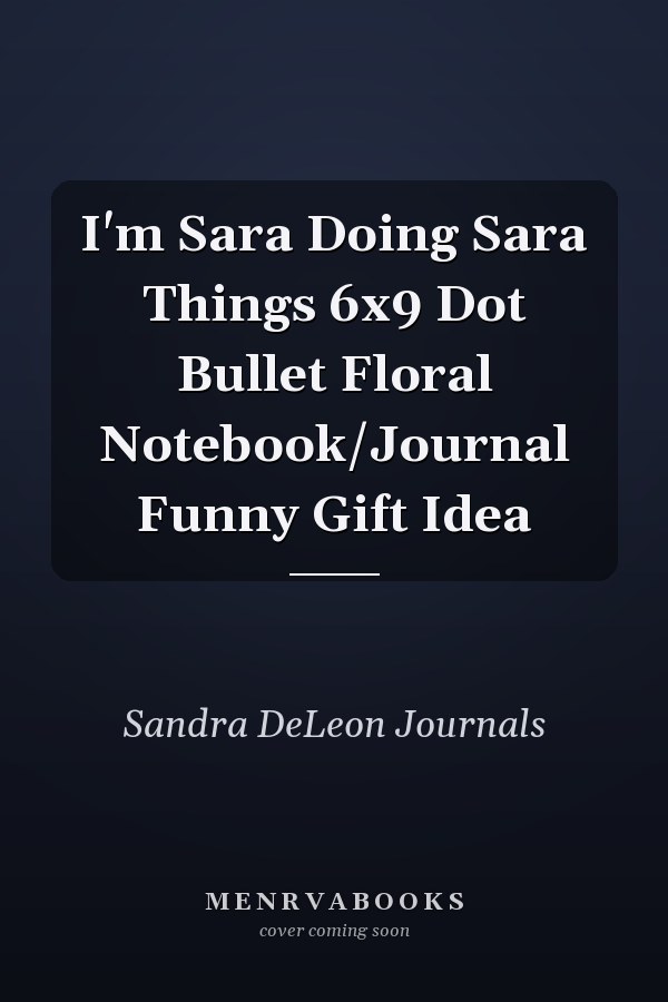I'm Sara Doing Sara Things 6x9 Dot Bullet Floral Notebook/Journal Funny Gift Idea