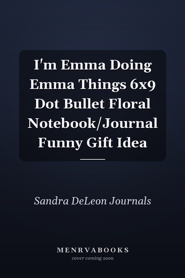 I'm Emma Doing Emma Things 6x9 Dot Bullet Floral Notebook/Journal Funny Gift Idea