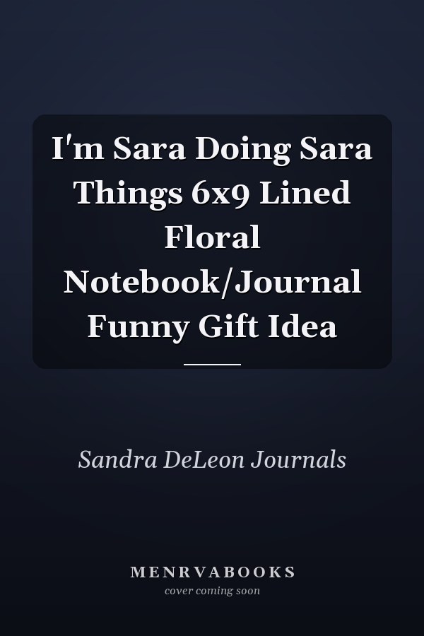 I'm Sara Doing Sara Things 6x9 Lined Floral Notebook/Journal Funny Gift Idea