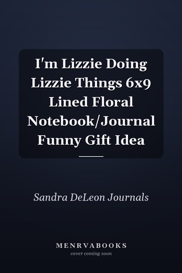 I'm Lizzie Doing Lizzie Things 6x9 Lined Floral Notebook/Journal Funny Gift Idea