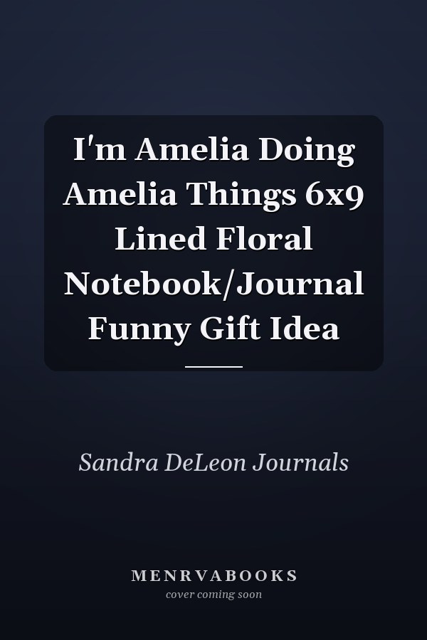 I'm Amelia Doing Amelia Things 6x9 Lined Floral Notebook/Journal Funny Gift Idea