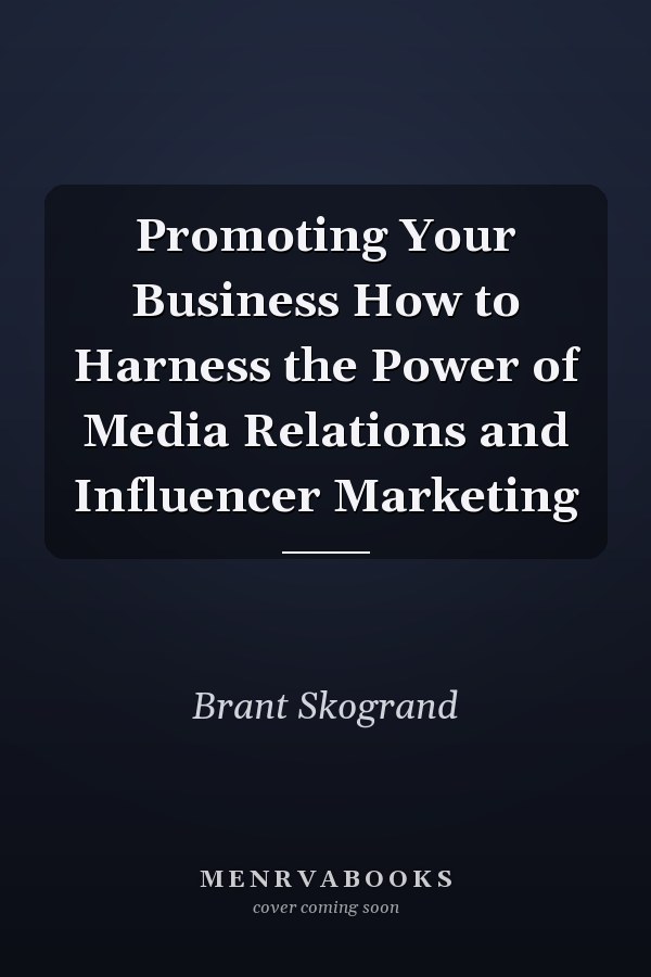 Promoting Your Business How to Harness the Power of Media Relations and Influencer Marketing