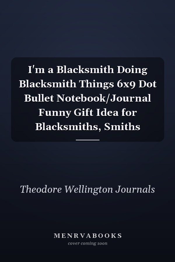 I'm a Blacksmith Doing Blacksmith Things 6x9 Dot Bullet Notebook/Journal Funny Gift Idea for Blacksmiths, Smiths