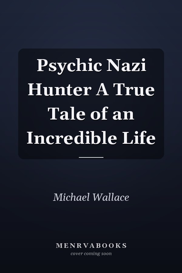 Psychic Nazi Hunter A True Tale of an Incredible Life
