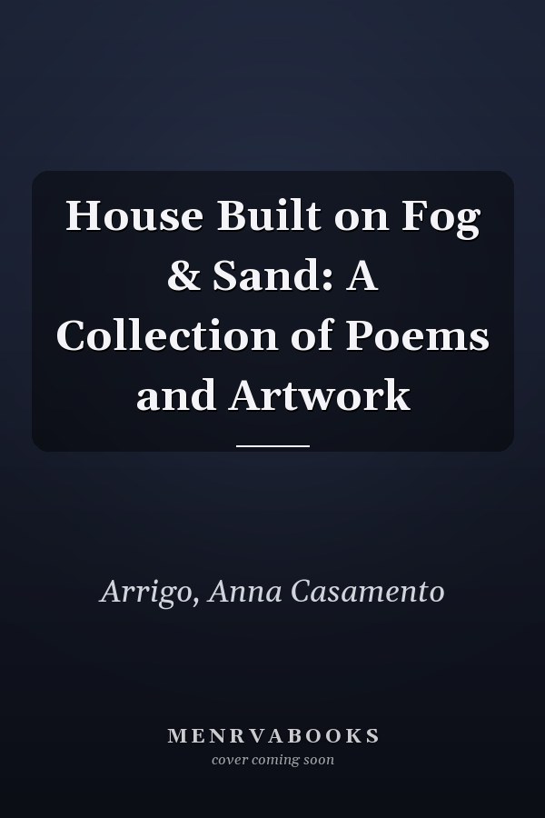 House Built on Fog & Sand: A Collection of Poems and Artwork