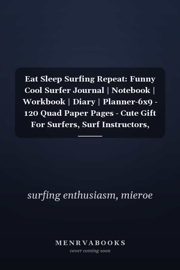 Eat Sleep Surfing Repeat: Funny Cool Surfer Journal | Notebook | Workbook | Diary | Planner-6x9 - 120 Quad Paper Pages - Cute Gift For Surfers, Surf Instructors, Surfing Enthusiasts, Surfing Lovers