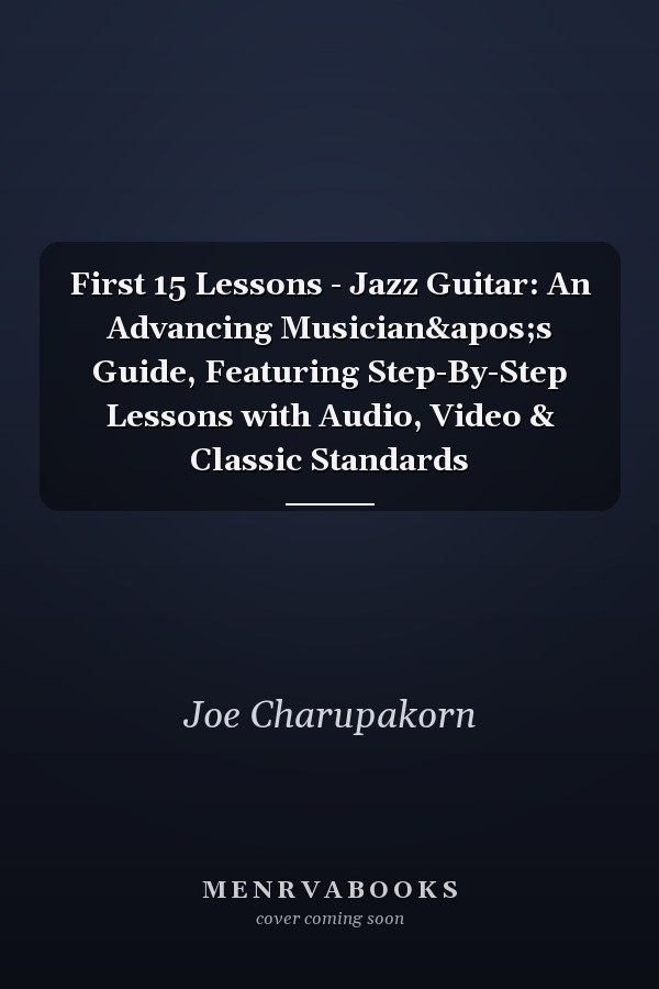 First 15 Lessons - Jazz Guitar: An Advancing Musician's Guide, Featuring Step-By-Step Lessons with Audio, Video & Classic Standards