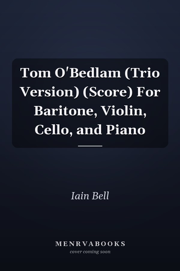Tom O'Bedlam (Trio Version) (Score) For Baritone, Violin, Cello, and Piano